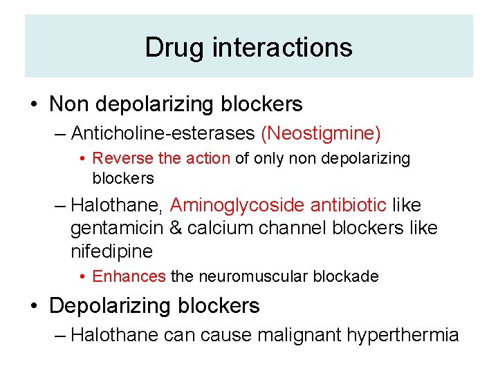 Drug interactions • Non depolarizing blockers – Anticholine-esterases (Neostigmine) • Reverse the action of