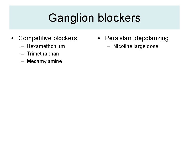 Ganglion blockers • Competitive blockers • Persistant depolarizing – Hexamethonium – Trimethaphan – Mecamylamine