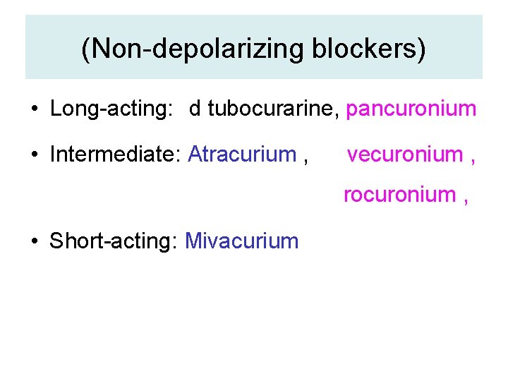 (Non-depolarizing blockers) • Long-acting: d tubocurarine, pancuronium • Intermediate: Atracurium , vecuronium , rocuronium