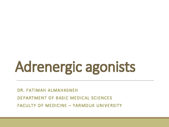 Adrenergic agonists DR. FATIMAH ALMAHASNEH DEPARTMENT OF BASIC MEDICAL SCIENCES FACULTY OF MEDICINE –