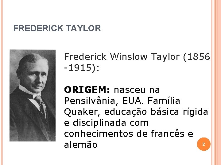 FREDERICK TAYLOR Frederick Winslow Taylor (1856 -1915): ORIGEM: nasceu na Pensilvânia, EUA. Família Quaker,