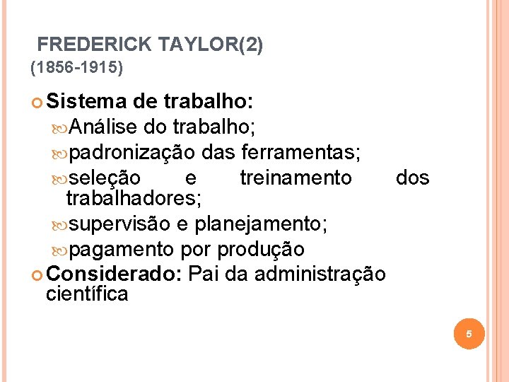 FREDERICK TAYLOR(2) (1856 -1915) Sistema de trabalho: Análise do trabalho; padronização das ferramentas; seleção