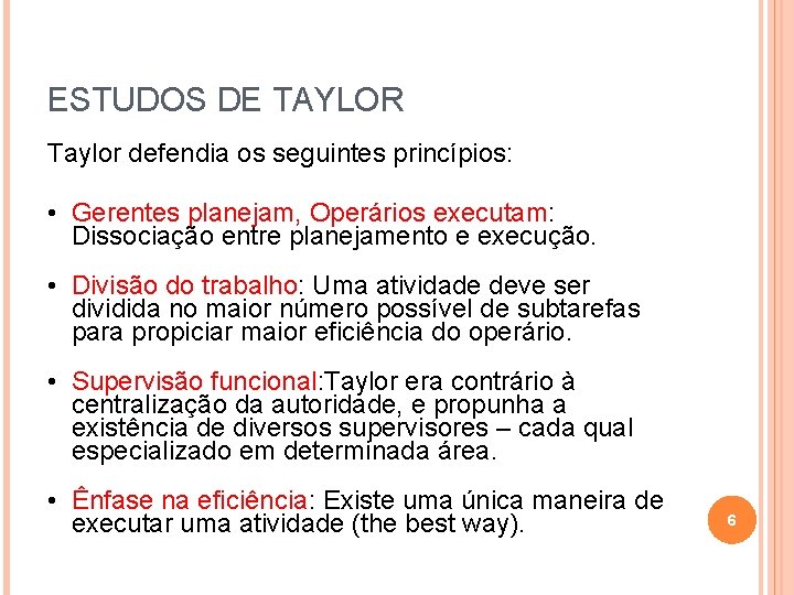 ESTUDOS DE TAYLOR Taylor defendia os seguintes princípios: • Gerentes planejam, Operários executam: Dissociação