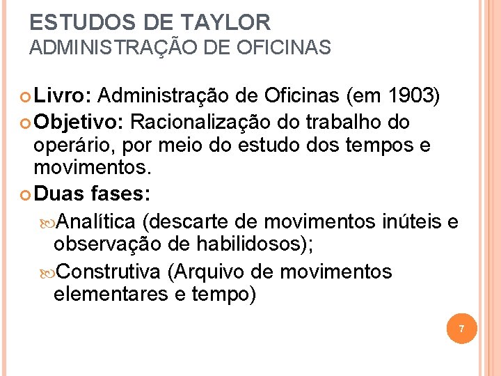 ESTUDOS DE TAYLOR ADMINISTRAÇÃO DE OFICINAS Livro: Administração de Oficinas (em 1903) Objetivo: Racionalização