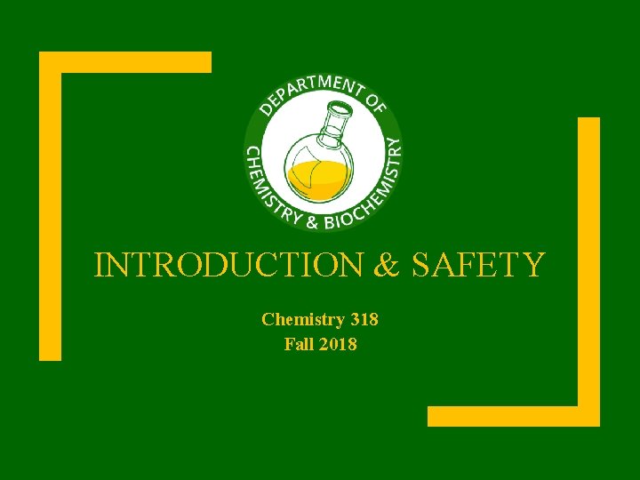 INTRODUCTION & SAFETY Chemistry 318 Fall 2018 