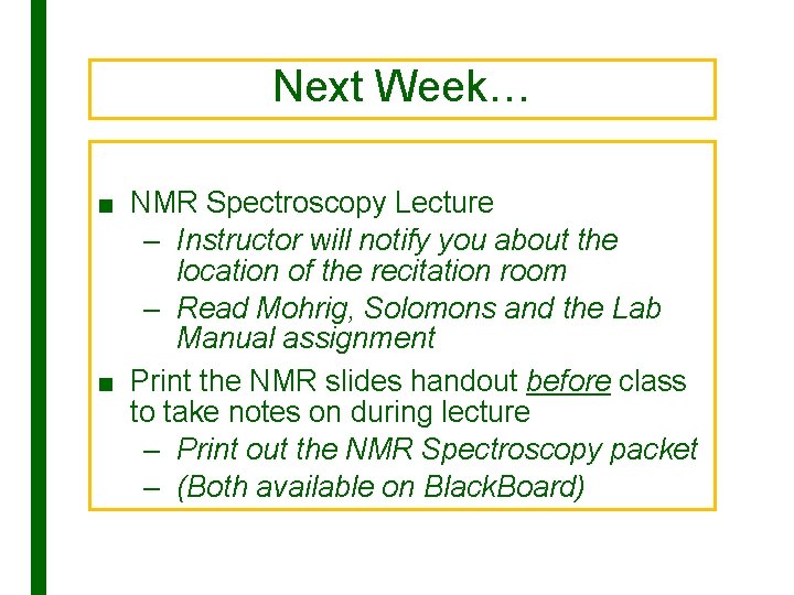 Next Week… ■ NMR Spectroscopy Lecture – Instructor will notify you about the location