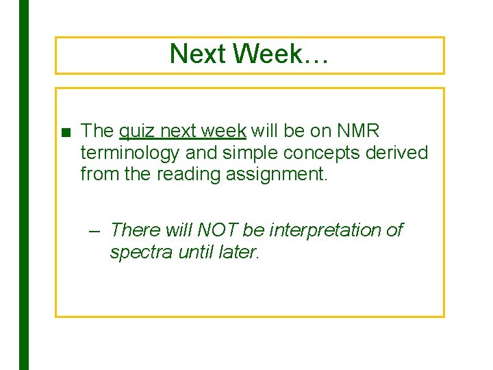 Next Week… ■ The quiz next week will be on NMR terminology and simple