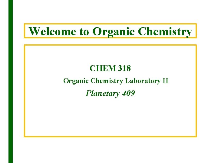 Welcome to Organic Chemistry CHEM 318 Organic Chemistry Laboratory II Planetary 409 