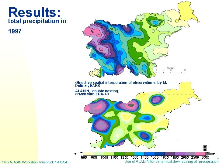 Results: total precipitation in 1997 Objective spatial interpolation of observations, by M. Dolinar, EARS