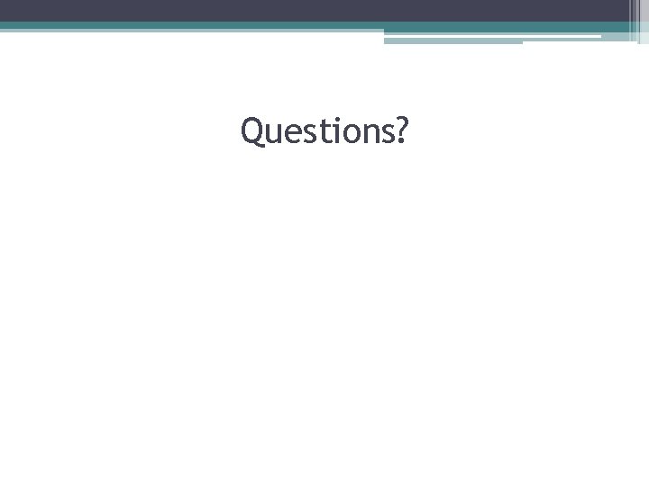 Questions? Questions?