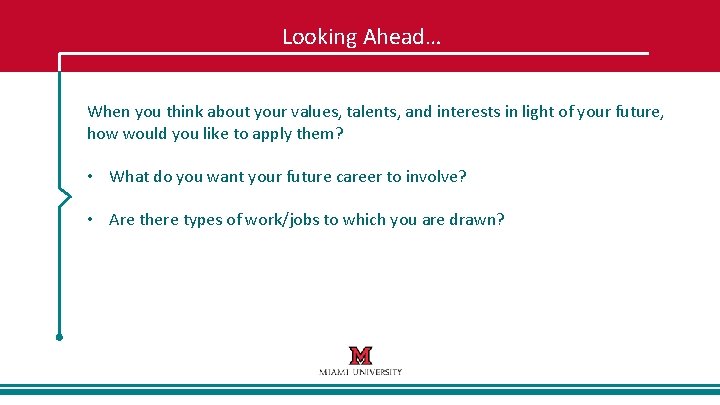 Looking Ahead… When you think about your values, talents, and interests in light of