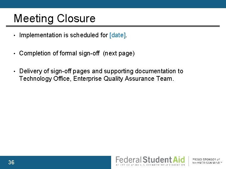 Meeting Closure • Implementation is scheduled for [date]. • Completion of formal sign-off (next