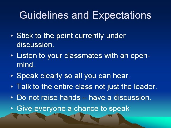 Guidelines and Expectations • Stick to the point currently under discussion. • Listen to