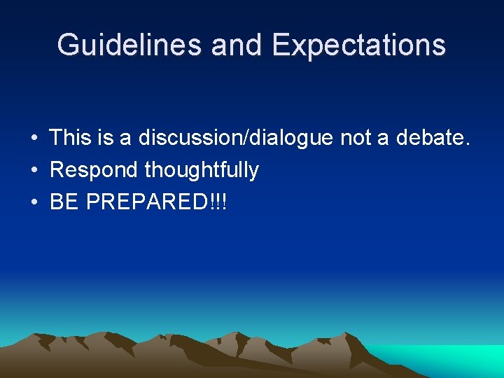Guidelines and Expectations • This is a discussion/dialogue not a debate. • Respond thoughtfully
