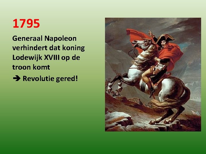 1795 Generaal Napoleon verhindert dat koning Lodewijk XVIII op de troon komt Revolutie gered!