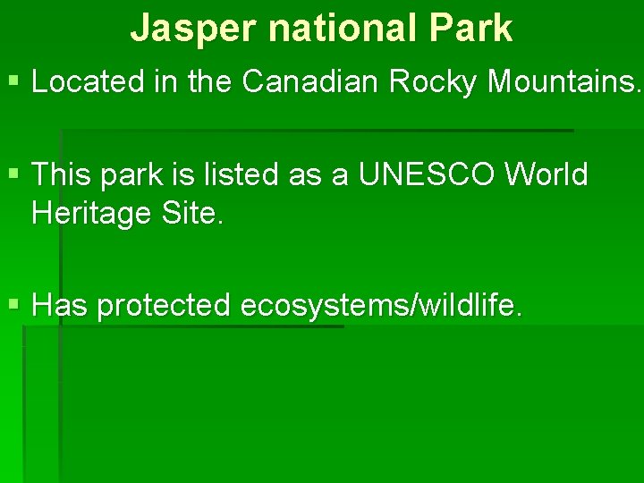 Jasper national Park § Located in the Canadian Rocky Mountains. § This park is