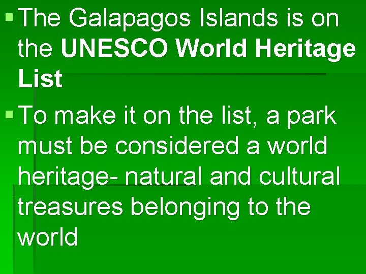 § The Galapagos Islands is on the UNESCO World Heritage List § To make