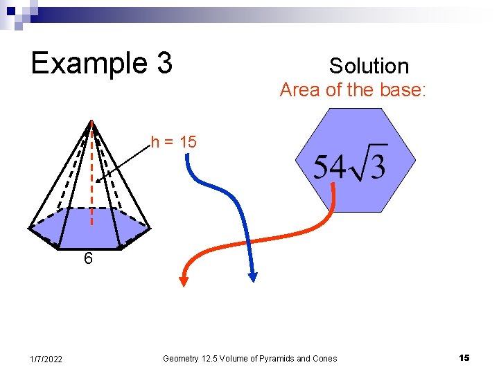 Example 3 Solution Area of the base: h = 15 6 1/7/2022 Geometry 12.