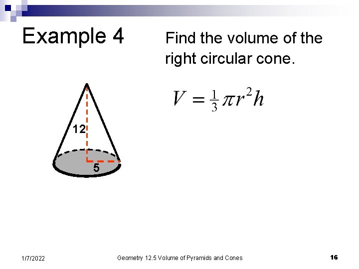 Example 4 Find the volume of the right circular cone. 12 5 1/7/2022 Geometry