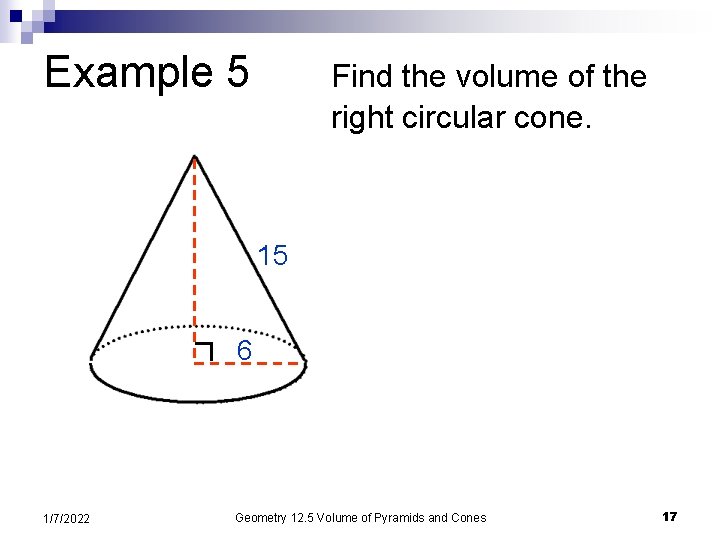 Example 5 Find the volume of the right circular cone. 15 6 1/7/2022 Geometry