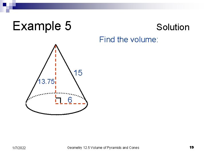 Example 5 Solution Find the volume: 15 13. 75 6 1/7/2022 Geometry 12. 5