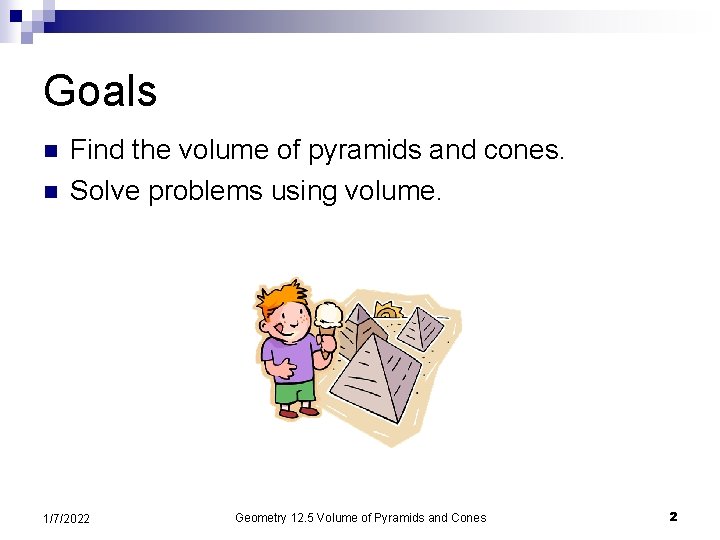 Goals n n Find the volume of pyramids and cones. Solve problems using volume.