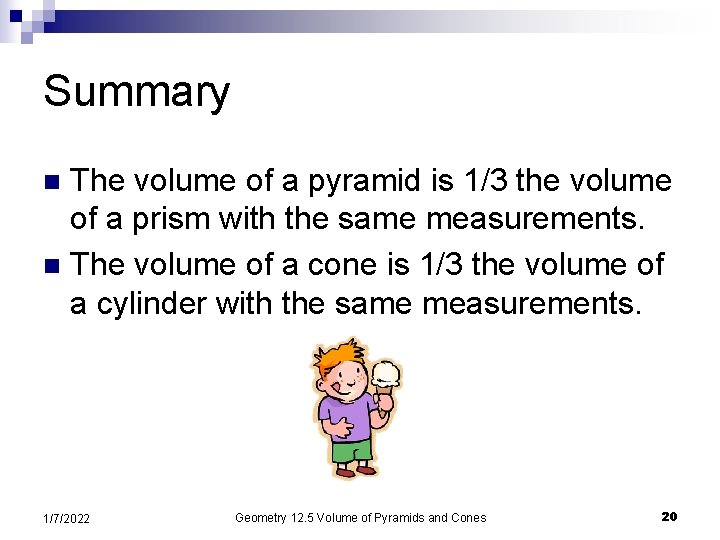 Summary The volume of a pyramid is 1/3 the volume of a prism with