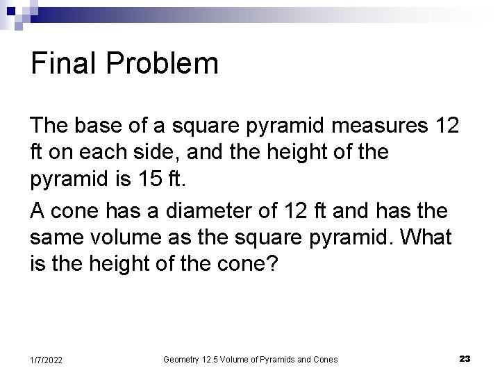 Final Problem The base of a square pyramid measures 12 ft on each side,