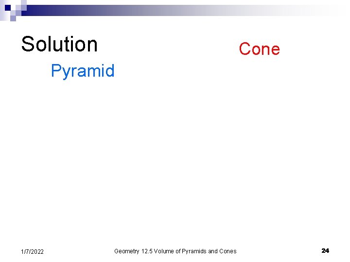 Solution Cone Pyramid 1/7/2022 Geometry 12. 5 Volume of Pyramids and Cones 24 