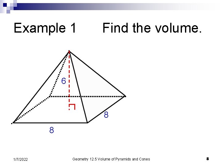 Example 1 Find the volume. 6 8 8 1/7/2022 Geometry 12. 5 Volume of