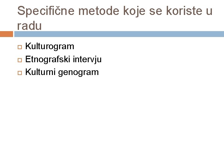 Specifične metode koje se koriste u radu Kulturogram Etnografski intervju Kulturni genogram 