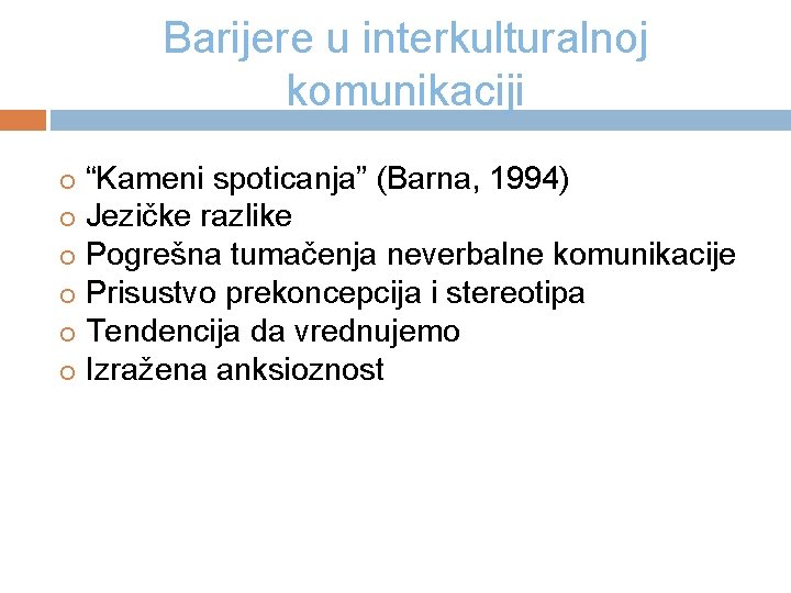 Barijere u interkulturalnoj komunikaciji “Kameni spoticanja” (Barna, 1994) Jezičke razlike Pogrešna tumačenja neverbalne komunikacije