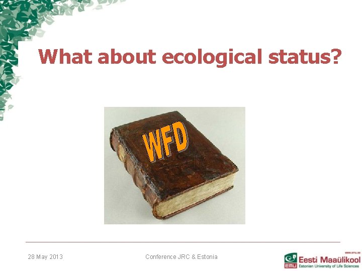 What about ecological status? 28 May 2013 Conference JRC & Estonia What about ecological status? 28 May 2013 Conference JRC & Estonia