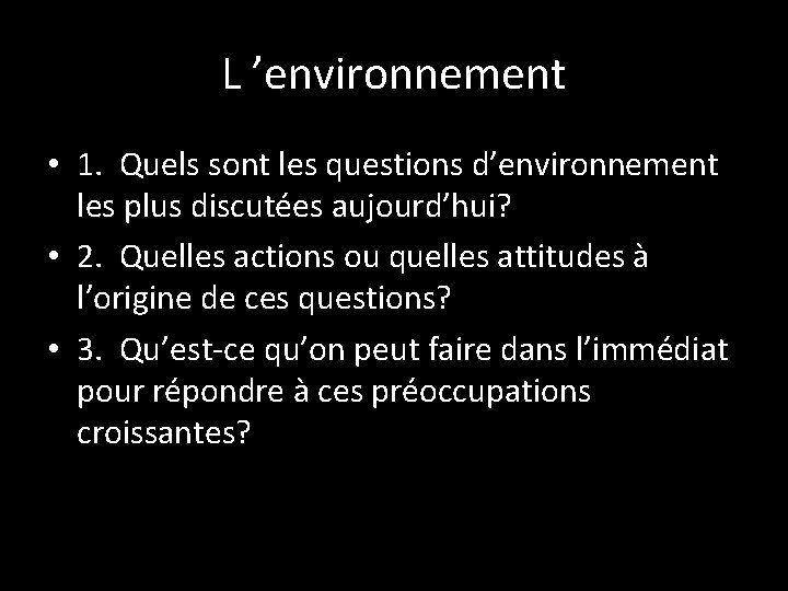 L ’environnement • 1. Quels sont les questions d’environnement les plus discutées aujourd’hui? •