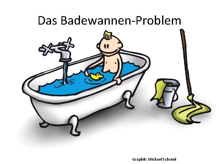 Das Badewannen-Problem Graphik: Michael Schrenk 