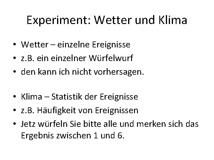 Experiment: Wetter und Klima • Wetter – einzelne Ereignisse • z. B. einzelner Würfelwurf