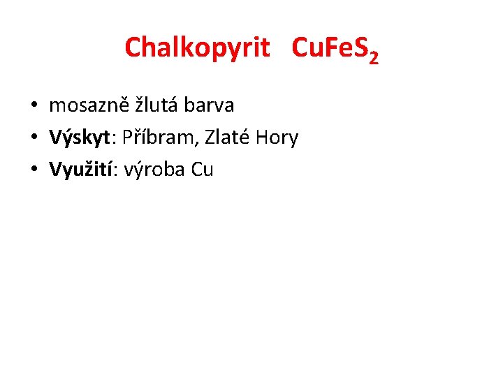 Chalkopyrit Cu. Fe. S 2 • mosazně žlutá barva • Výskyt: Příbram, Zlaté Hory