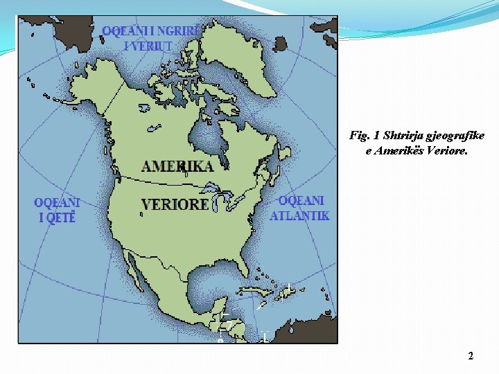 Fig. 1 Shtrirja gjeografike e Amerikës Veriore. 2 
