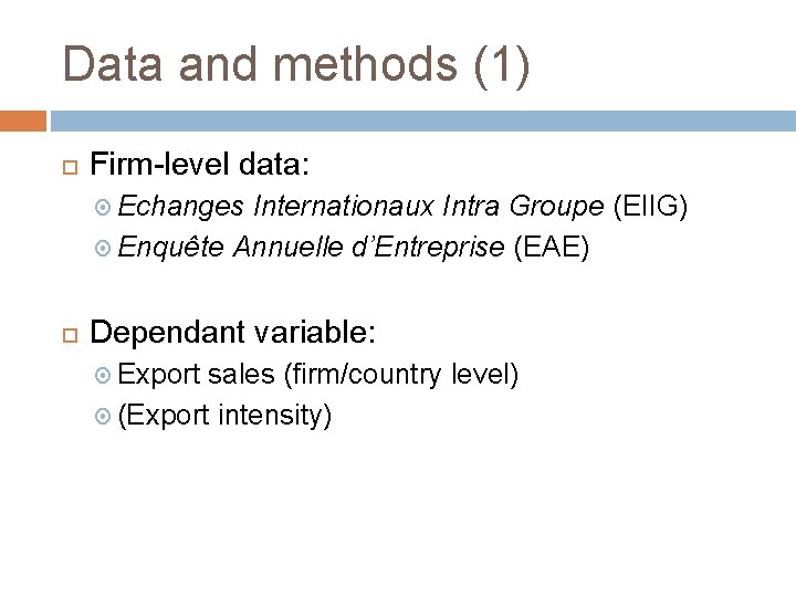 Data and methods (1) Firm-level data: Echanges Internationaux Intra Groupe (EIIG) Enquête Annuelle d’Entreprise
