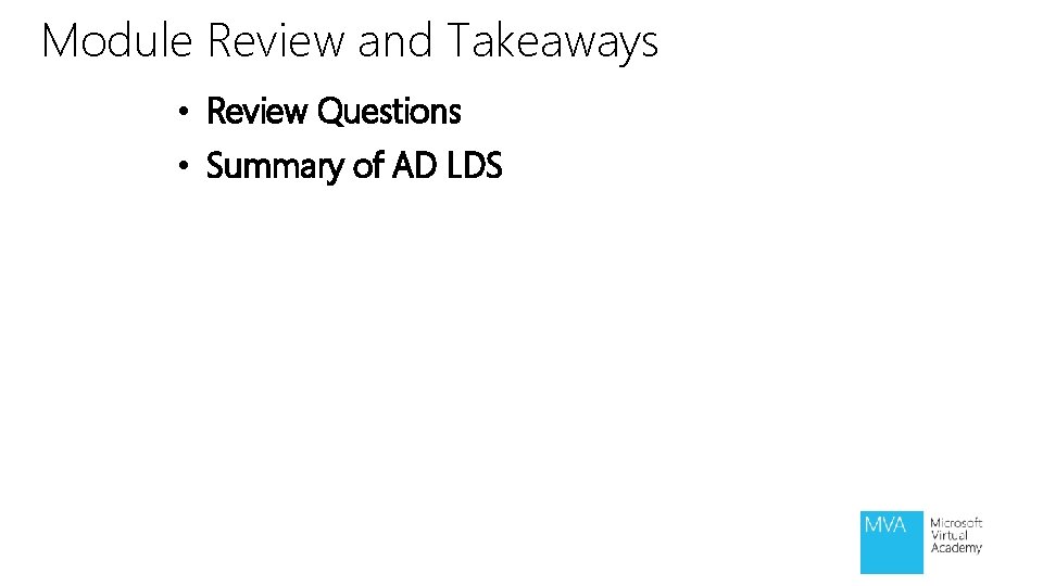 Module Review and Takeaways • Review Questions • Summary of AD LDS 