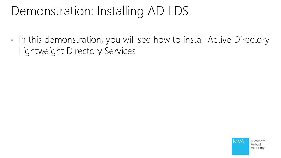 Demonstration: Installing AD LDS • In this demonstration, you will see how to install