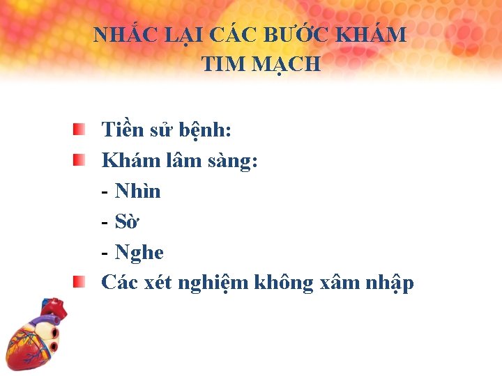 NHẮC LẠI CÁC BƯỚC KHÁM TIM MẠCH Tiền sử bệnh: Khám lâm sàng: -