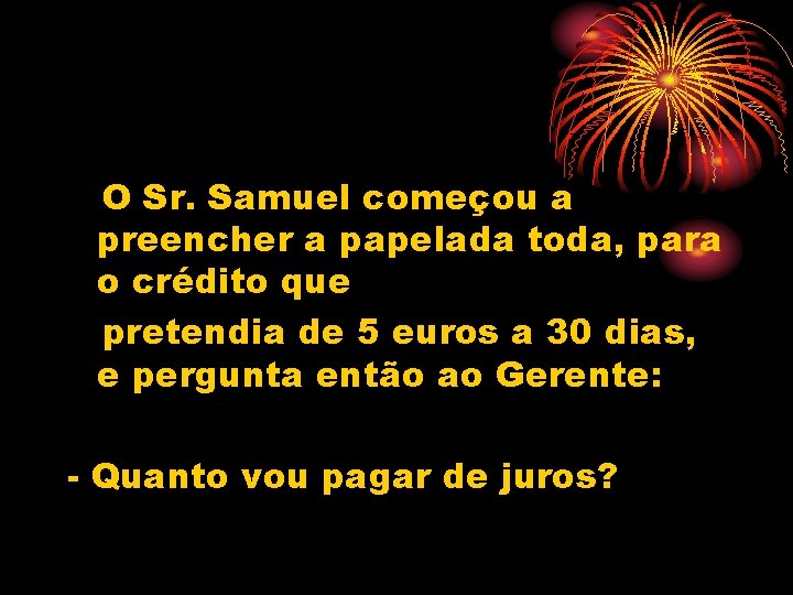 O Sr. Samuel começou a preencher a papelada toda, para o crédito que pretendia