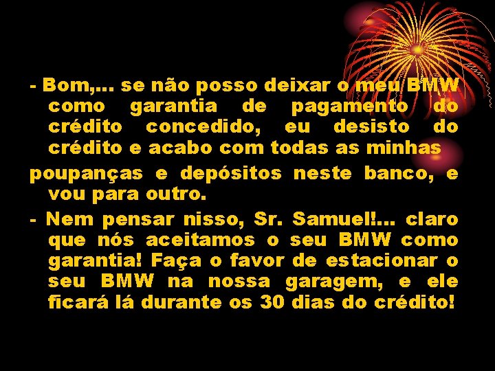 - Bom, . . . se não posso deixar o meu BMW como garantia