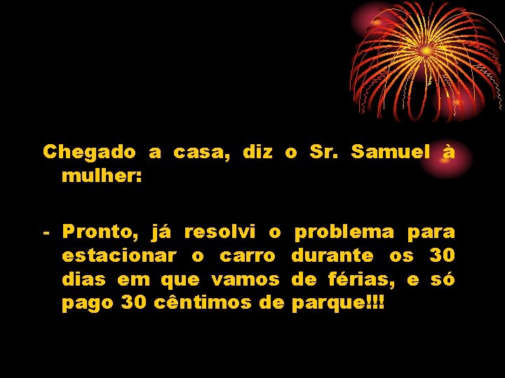 Chegado a casa, diz o Sr. Samuel à mulher: - Pronto, já resolvi o