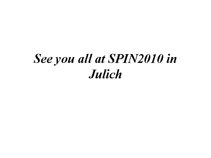 See you all at SPIN 2010 in Julich 