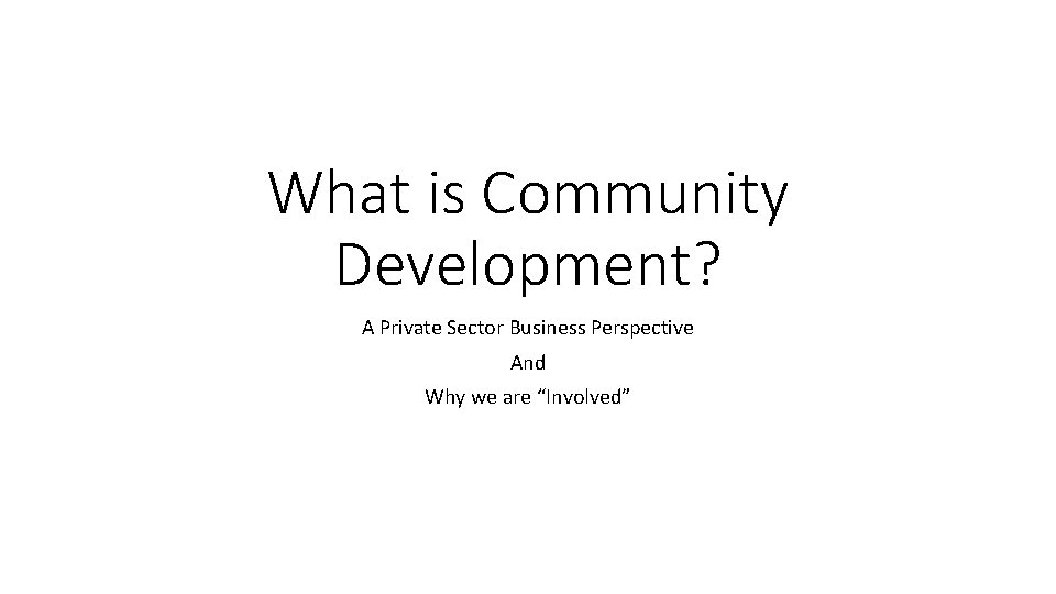 What is Community Development? A Private Sector Business Perspective And Why we are “Involved”