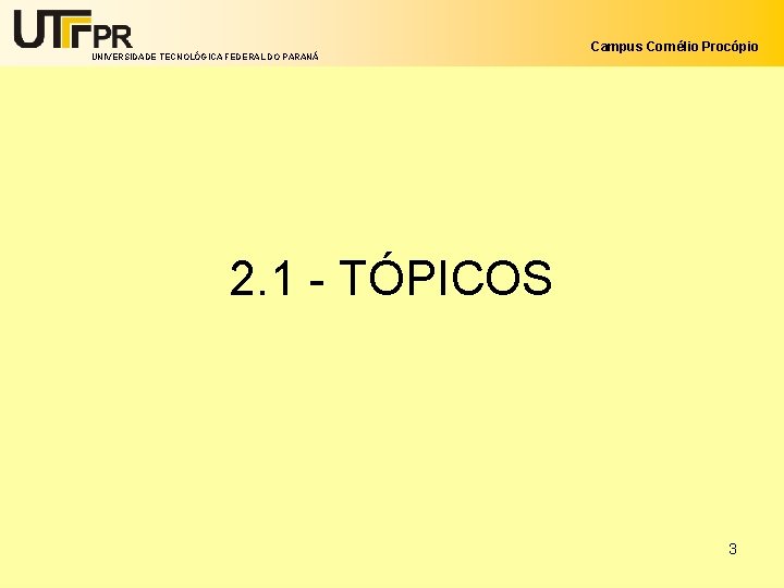 UNIVERSIDADE TECNOLÓGICA FEDERAL DO PARANÁ Campus Cornélio Procópio 2. 1 - TÓPICOS 3 