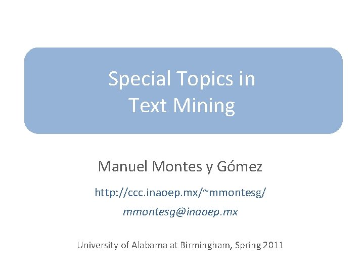 Special Topics in Text Mining Manuel Montes y Gómez http: //ccc. inaoep. mx/~mmontesg/ mmontesg@inaoep.