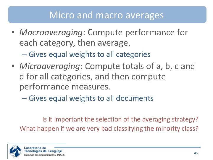 Micro and macro averages • Macroaveraging: Compute performance for each category, then average. –